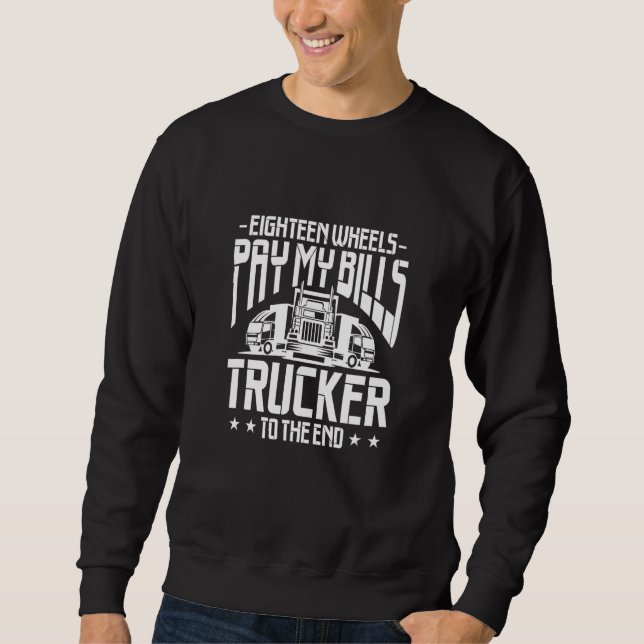 Truck Driver Eighteen Wheels Pay My Bills Trucker  Sweatshirt (Front)
