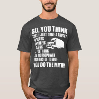 Truck Driver Funny Gift  So You Think I Just A T-Shirt