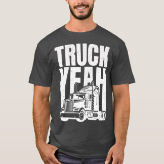 Truck Driver - Funny Truck Yeah Big Trucking Truck T-Shirt