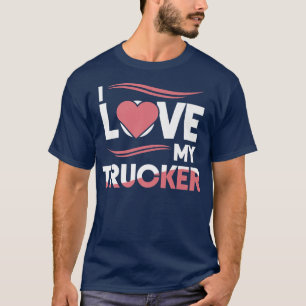 Truck Driver I Love My Trucker Wife Girlfriend Gir T-Shirt