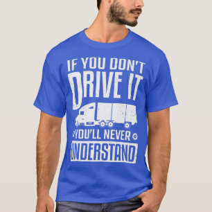 Truck Driver If You Don't Drive It Never Understan T-Shirt