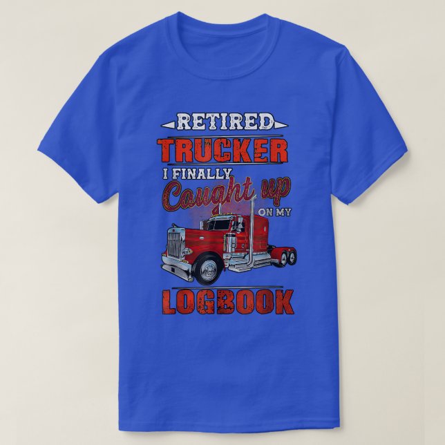 Truck Driver Retired Trucker I Finally Caught Up O T-Shirt (Design Front)