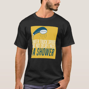 Truck Driver Shower Trucker Big Rig Water Truck D T-Shirt
