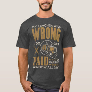 Truck Driver Tee Shirt Teacher Was Wrong Funny Tru