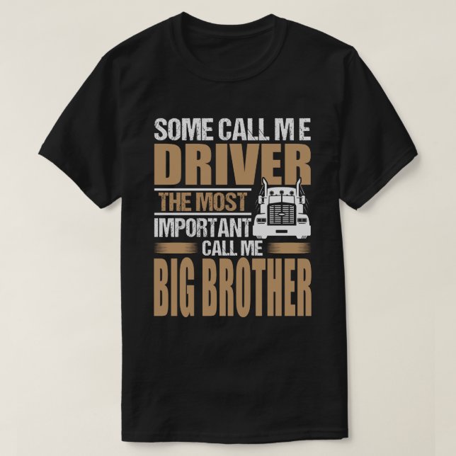 Truck Driver The Most Important Call Me BIG BROTHE T-Shirt (Design Front)