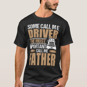 Truck Driver The Most Important Call Me FATHER T-Shirt