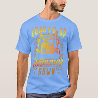 Truck Driver Trucker Loader Up Hammer Down Gift 10 T-Shirt