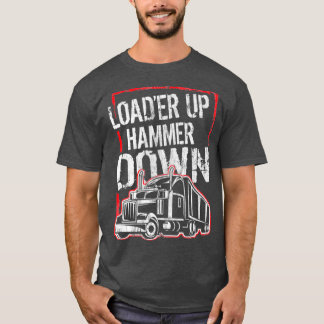 Truck Driver Trucker Loader Up Hammer Down Gift 4 T-Shirt
