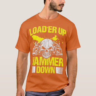 Truck Driver Trucker Loader Up Hammer Down Gift 5 T-Shirt