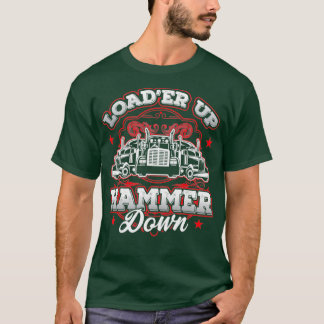 Truck Driver Trucker Loader Up Hammer Down Gift 8 T-Shirt