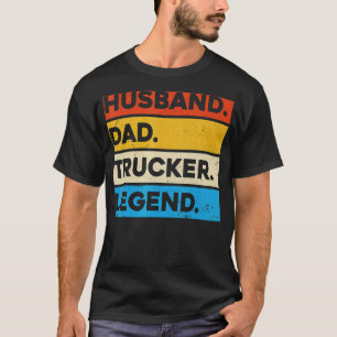 Truck Driver Trucking Husband Dad Trucker Legend T-Shirt