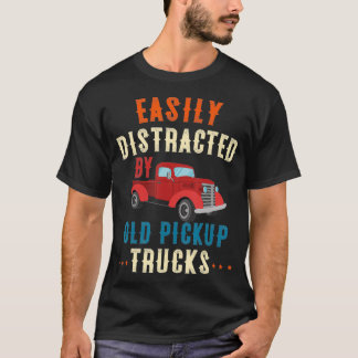 Truck Easily Distracted By Old Pickup Trucks Funny T-Shirt