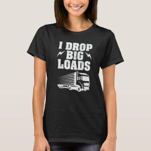 Truck  I Drop Big Loads Truckers Women Men T-Shirt