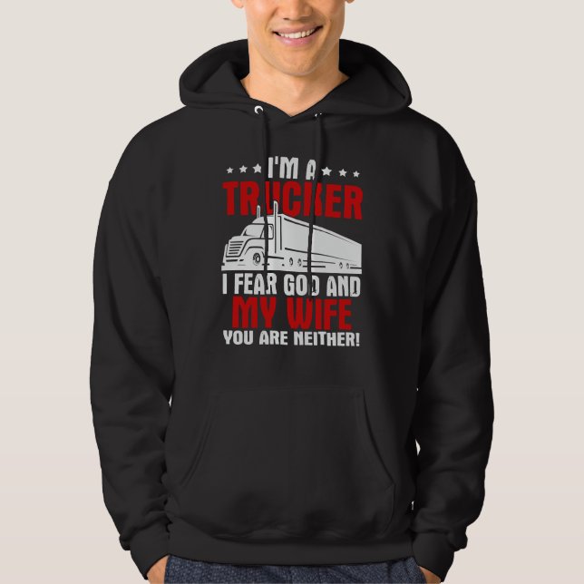 Truck Trucker Im A I Fear God And My Wife 110 truc Hoodie (Front)