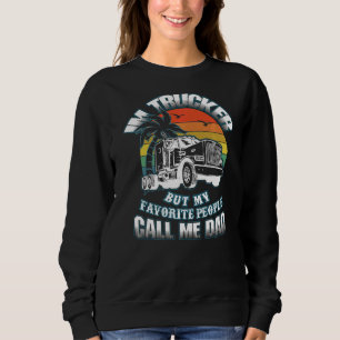 Trucker Dad My Favourite People Calls Me Dad Truck Sweatshirt