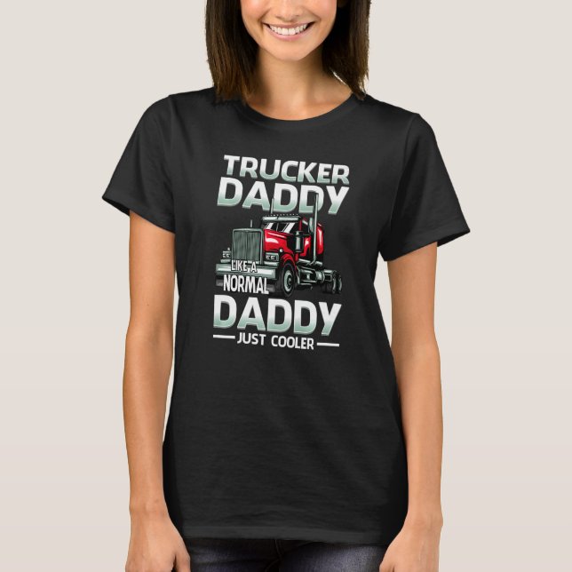Trucker Daddy Like A Normal Daddy Just Cooler   T-Shirt (Front)