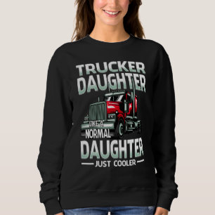 Trucker Daughter Like A Normal Daughter Just Coole Sweatshirt
