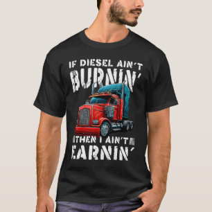 Trucker Diesel Aint Burning Earning Big Trailer Tr T-Shirt