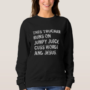 Trucker For Men This Trucker Runs On Jumpy Juice Sweatshirt