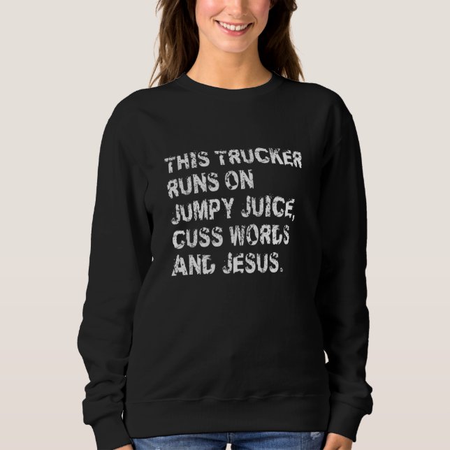 Trucker For Men This Trucker Runs On Jumpy Juice Sweatshirt (Front)