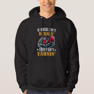 Trucker Funny If Diesel Ain't Brunin' I ain't Earn Hoodie