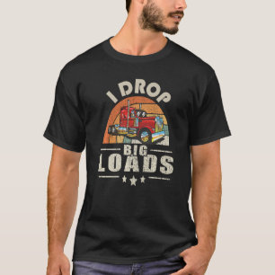 Trucker I Drop Big Loads Semi Truck Driver T-Shirt