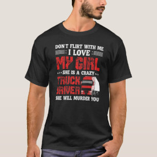 Trucker I My Girl She Is A Crazy Truck Driver T-Shirt