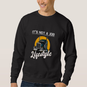 Trucker It's not a job lifestyle  idea truck drivi Sweatshirt