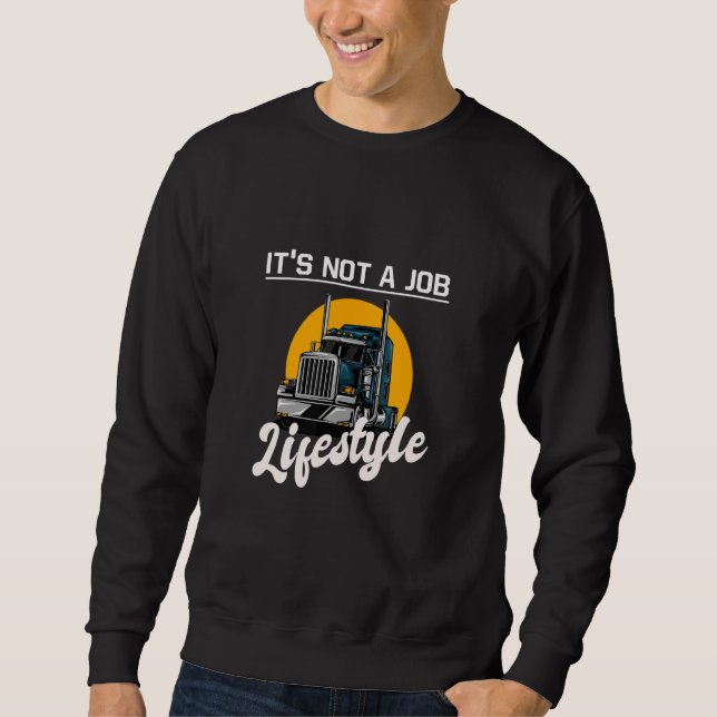 Trucker It's not a job lifestyle  idea truck drivi Sweatshirt (Front)