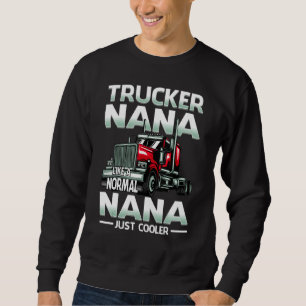 Trucker Nana Like A Normal Nana Just Cooler Sweatshirt