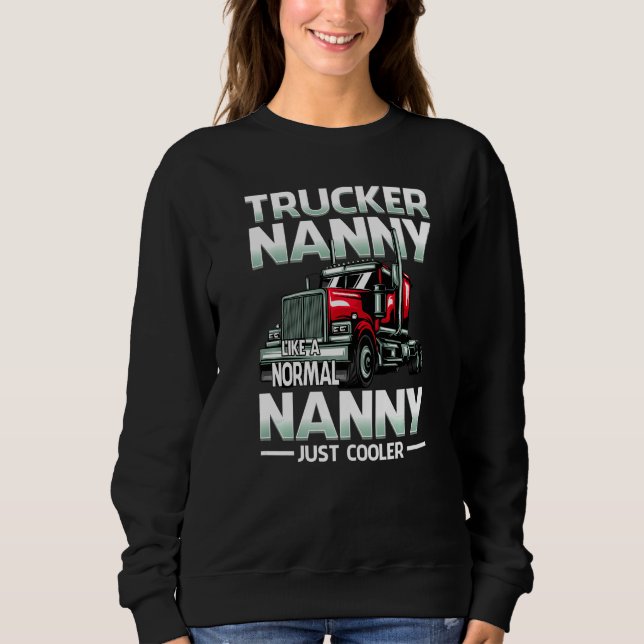 Trucker Nanny Like A Normal Nanny Just Cooler   Sweatshirt (Front)