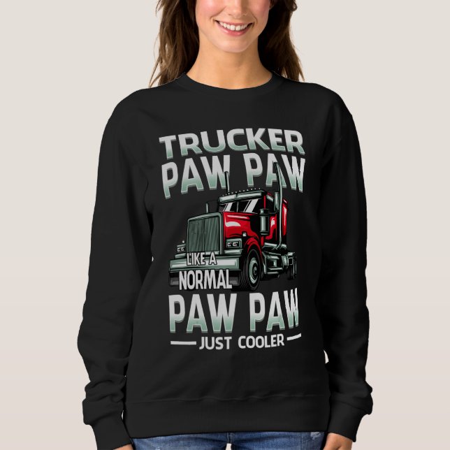 Trucker Paw Paw Like A Normal Paw Paw Just Cooler Sweatshirt (Front)