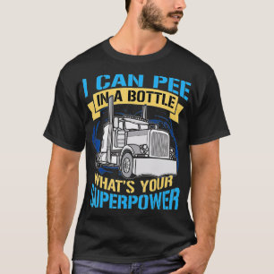 Trucker Pee In A Bottle Superpower Funny Gift  T-Shirt