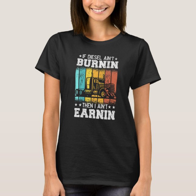 Trucker Quote Semi Truck If Diesel ain't Burnin T-Shirt (Front)