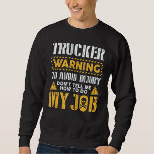Trucker To Avoid Injury Don't Tell Me How To Do My Sweatshirt
