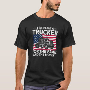 Trucker Truck Driver American Flag Fame And Money T-Shirt