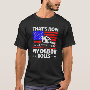 Trucker Truck Driver American Flag My Daddy Rolls  T-Shirt