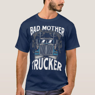 Trucker Truck Driver Bad Mother Trucker  T-Shirt