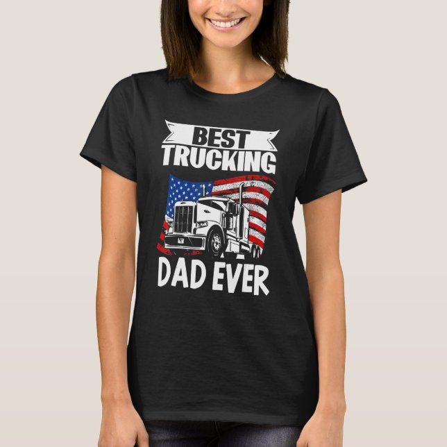 Trucker Truck Driver Best Trucking Dad Ever T-Shirt (Front)