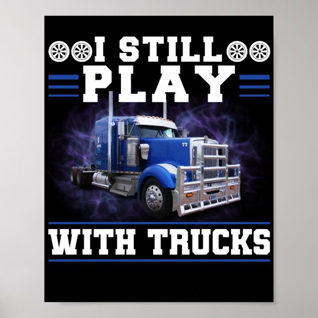 Trucker Truck Driver I Still Play With Trucks Poster (Front)