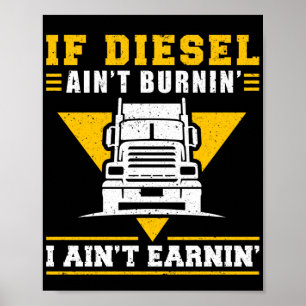 Trucker Truck Driver If Diesel AinT Burnin I Poster
