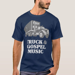 Trucker Truck Driver Loves Truck and Gospel Music T-Shirt