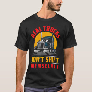Trucker Truck Driver Real Trucks Dont Shift Themse T-Shirt