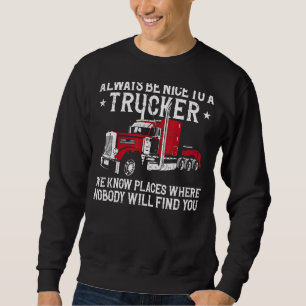 Trucker Truck Driver Vintage Always Be Nice To A T Sweatshirt