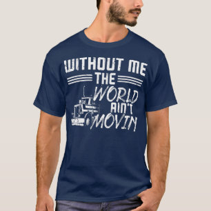 Trucker Truck Driver Vintage Without Me The World  T-Shirt