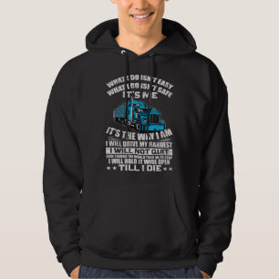 Trucker Truck What I Do Isnt Easy What I Do Isnt S Hoodie