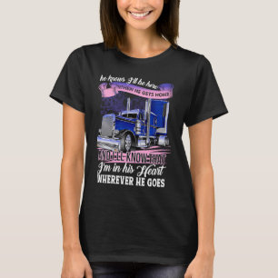 Trucker's Wife He Knows I'll Be Here When He Gets  T-Shirt