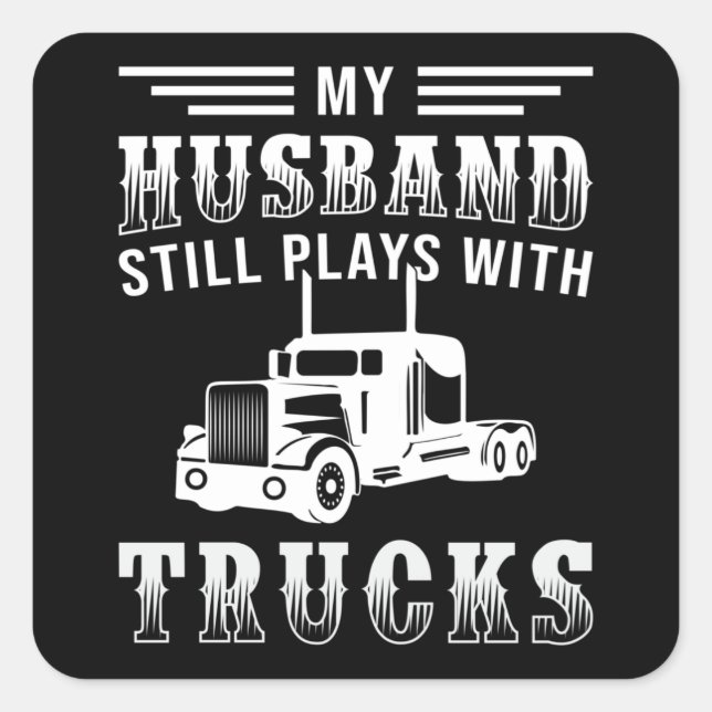 Truckers Wife My Husband Still Plays With Trucks Square Sticker (Front)