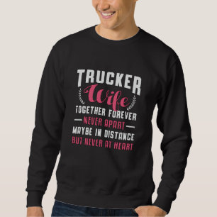 Truckers Wife Together Forever Never Apart Truck Sweatshirt