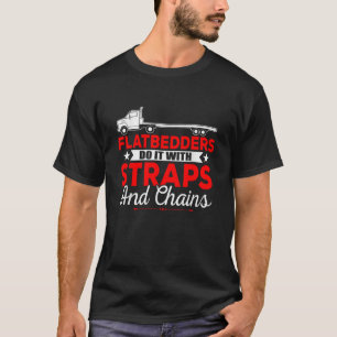 Trucking Flatbedders Do It With Straps And Chains T-Shirt